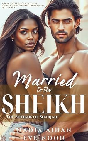Married to the Sheikh: A BWWM Possessive Alpha Billionaire Bully Sheikhs of Sharjah Romance by Nadia Aidan, Eve Noon
