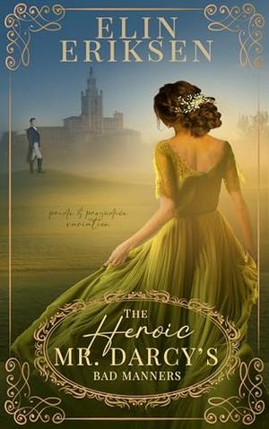 The Heroic Mr Darcy's Bad Manners: Pride & Prejudice variation by Elin Eriksen