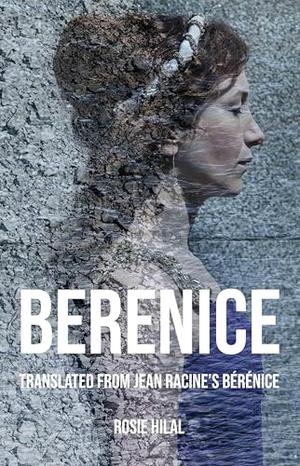 Berenice: Translated from Jean Racine's Bérénice by Rosie Hilal by Jean Racine