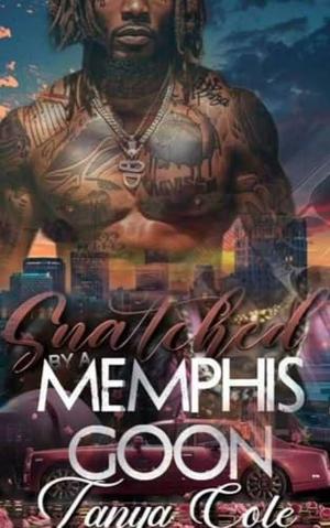 Snatched by a Memphis Goon by Tanya Cole