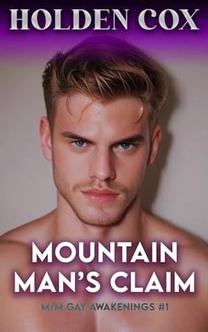 MOUNTAIN MAN’S CLAIM: Straight to Gay M/M Awakening by Holden Cox