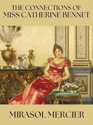 The Connections of Miss Catherine Bennet: A Pride and Prejudice Sequel by Mirasol Mercier