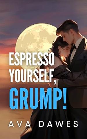 Espresso Yourself, Grump! by Ava Dawes