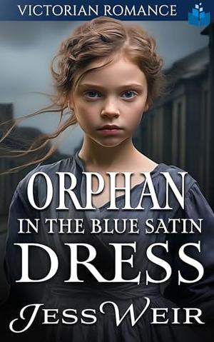 Orphan in the Blue Satin Dress: Victorian Romance by Jess Weir