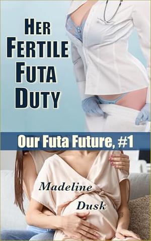Her Fertile Futa Duty: Our Futa Future, Part 1 by Madeline Dusk