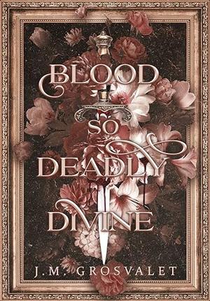Blood So Deadly Divine by J.M. Grosvalet