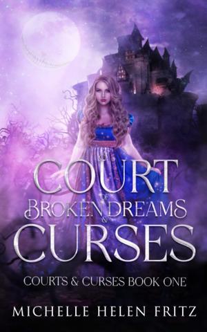 A Court of Broken Dreams & Curses by Michelle Helen Fritz