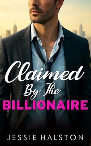 Claimed By The Billionaire: An Alpha Male High Heat Curvy Girl Romance by Jessie Halston