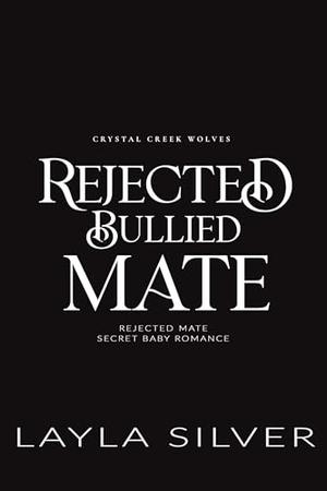 Rejected Bullied Mate: Rejected Mate Secret Baby Romance by Layla Silver