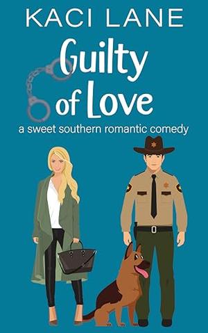 Guilty of Love: A Sweet Southern Romantic Comedy by Kaci Lane