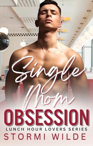 Single Mom Obsession: Lunch Hour Lovers: A Sweet & Steamy, Reverse Age Gap, Teacher student, Single Mom romance by Stormi Wilde