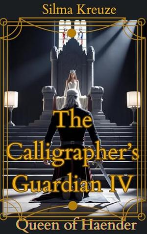 The Calligrapher's Guardian IV: Queen of Haender by Silma Kreuze