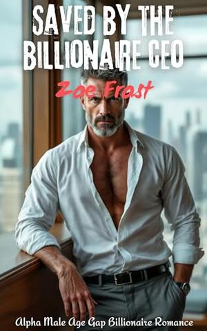 Saved by the Billionaire CEO: Alpha Male Age Gap Billionaire Romance by Zoë Frost