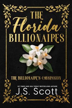 The Billionaire's Obsession - Florida: Boxed Set The Billionaire's Obsession Books 1-5 by J. S. Scott