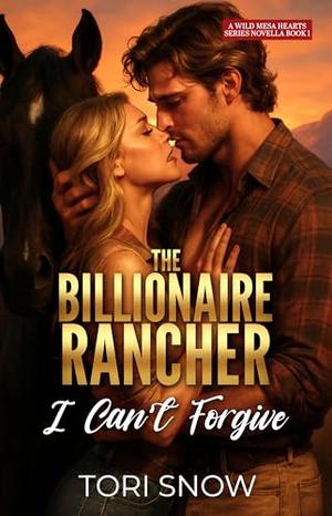 The Billionaire Rancher I Can't Forgive: An Enemies to Lovers Small Town Romance by Tori Snow