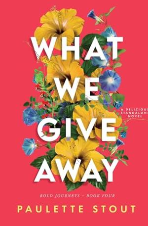 What We Give Away: A Delicious Standalone Novel by Paulette Stout