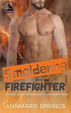 Smoldering for the Firefighter: A Steamy Curvy Woman Instalove Short Read by AnnMarie Springs