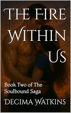 The Fire Within Us: Book Two of The Soulbound Saga by Decima Watkins