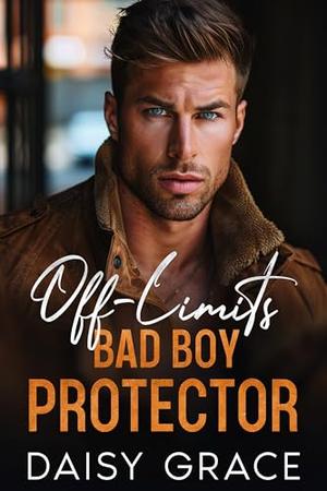 Off-Limits Bad Boy Protector: Enemies To Lovers Suspenseful Romance by Daisy Grace