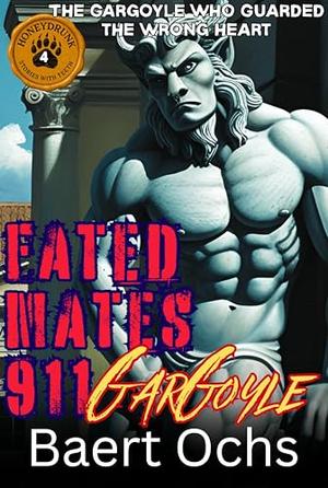 FATED MATES 911: GARGOYLE: THE GARGOYLE WHO GUARDED THE WRONG HEART by Baert Ochs