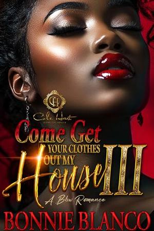 Come Get Your Clothes Out My House 3: A BBW Romance: Finale by Bonnie Blanco