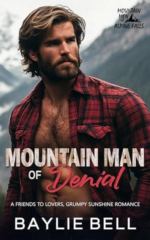 Mountain Man of Denial: A Friends to Lovers Grumpy Sunshine Romance by Baylie Bell