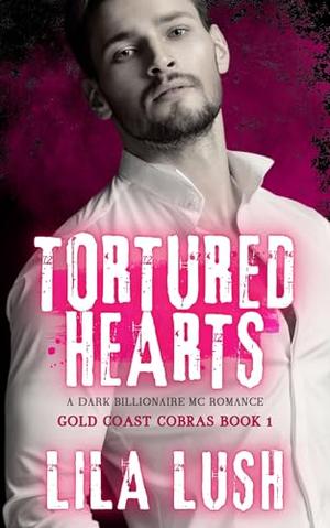 Tortured Hearts: A Dark Billionaire MC Romance: Gold Coast Cobras Book 1 by Lila Lush