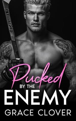 Pucked By The Enemy: A Forbidden, Fake Relationship, Hockey Romance by Grace Clover