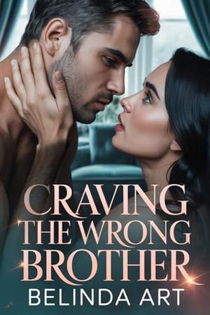Craving The Wrong Brother: A Small Town Romance by Belinda Art