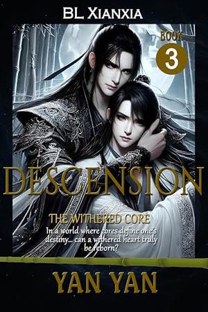 Descension (BL Xianxia Romance): Book 3: The Withered Core by Yan Yan