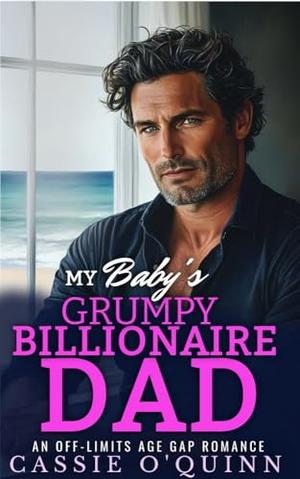 My Baby's Grumpy Billionaire Dad: An Off-Limits Age Gap Romance by Cassie O'Quinn