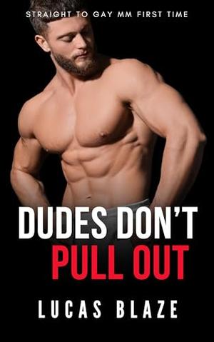 Dudes Don't Pull Out: Straight To Gay MM First Time by Lucas Blaze