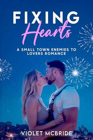 Fixing Hearts: A Small Town Enemies to Lovers Romance by Violet McBride
