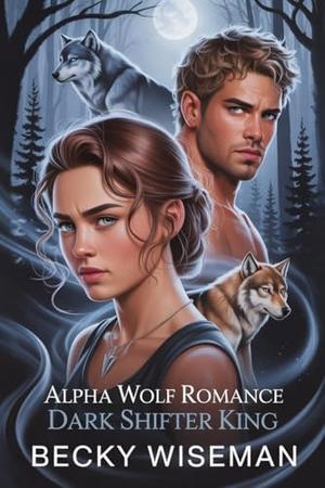 Alpha Wolf Romance Dark Shifter King by Becky Wiseman