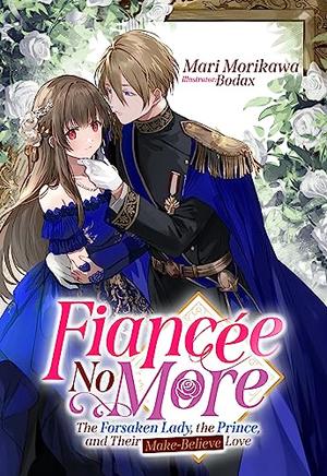 Fiancée No More: The Forsaken Lady, the Prince, and Their Make-Believe Love Volume 1 by Mari Morikawa