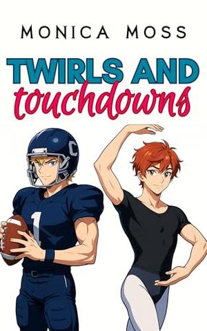 Twirls and Touchdowns: An Enemies to Lovers Dance Romance by Monica Moss