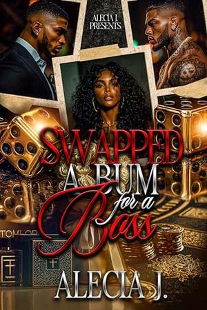 Swapped A Bum For A Boss by Alecia J