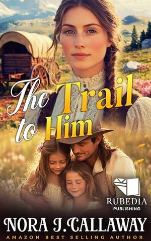 The Trail to Him: A Western Historical Romance Book by Nora J. Callaway