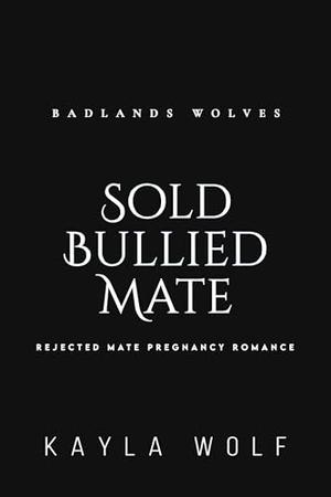 Sold Bullied Mate by Kayla Wolf