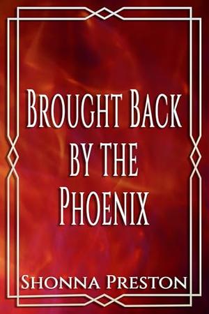 Brought Back by the Phoenix by Shonna Preston