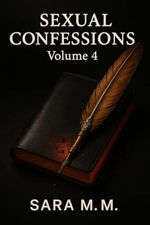 Sexual Confessions Volume 4: Erotic Short Stories, Explicit Sexual Fantasies, Intense Passion, Uncensored Romance, Sensual Encounters by Sara M. M.