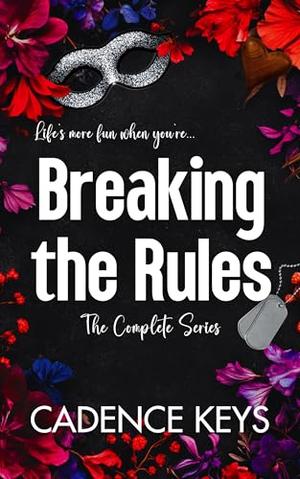 Breaking the Rules: The Complete Series by Cadence Keys