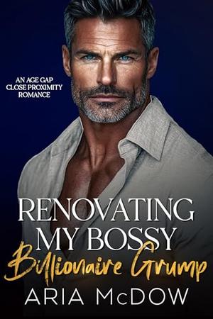 Renovating My Bossy Billionaire Grump: An Opposites Attract, Age-Gap, Surprise Pregnancy Romance by Aria McDow