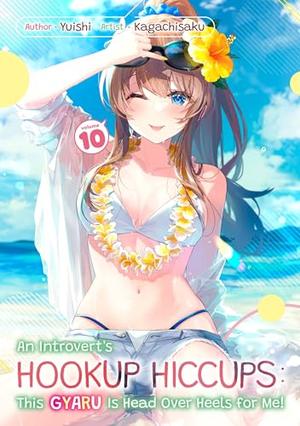 An Introvert's Hookup Hiccups: This Gyaru Is Head Over Heels for Me! Volume 10 (An Introvert's Hookup Hiccups #10)
