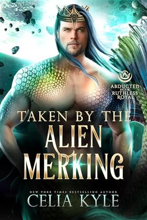 Taken by the Alien Merking (A Scifi Alien Merman Romance): Abducted by the Ruthless Royal: Planet Sanos by Celia Kyle