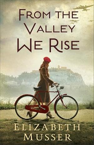 From the Valley We Rise: A Fictional Historical Novel with Triple POV Amidst WWII in France by Elizabeth Musser