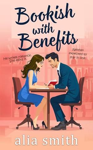 Bookish With Benefits: A friends-with-benefits, forced proximity romance with undeniable chemistry by Alia Smith