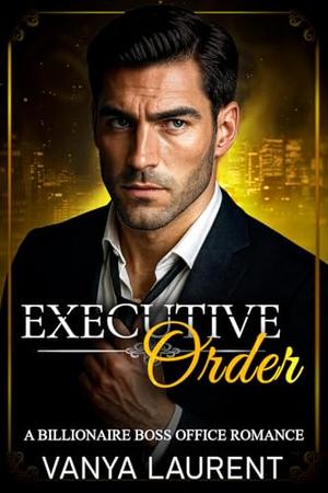 Executive Order: A Billionaire Boss Romance by Vanya Laurent