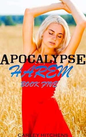 Apocalypse Harem Book Five: MFFF Contemporary Harem Series by Carley Hitchens