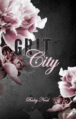 Grit City: Romantic suspense with alpha cops, buried pasts, and scorching chemistry by Baley Noal